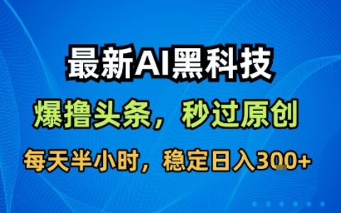 最新AI黑科技撸头条收益软件，无需指令，原创度直接拉满，每日稳定收益3张