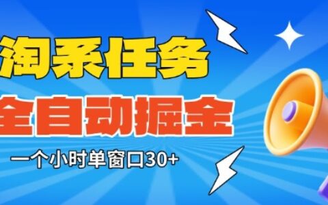 淘系任务助手全自动掘金，一个小时单窗口30+无需人工，轻松矩阵开干