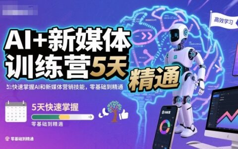 AI+新媒体训练营，5天快速掌握AI和新媒体营销技能，零基础到精通
