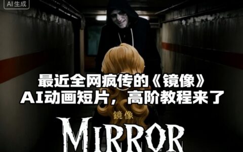 付费文章：最近全网疯传的《镜像》AI动画短片，高阶教程来了