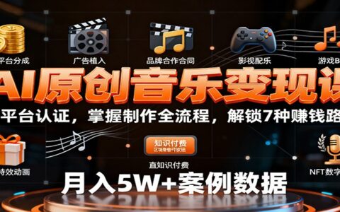 AI原创音乐变现课：学平台认证，掌握制作全流程，解锁7种赚钱路径