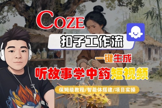 Coze扣子智能体工作流一键生成听故事学中药短视频，全流程保姆级教学