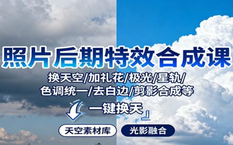 照片后期特效合成课：换天空/加礼花/极光/星轨/色调统一/去白边/ 剪影合成等