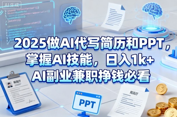 2025做AI代写简历和PPT，掌握AI技能，日入1k+，AI副业副业挣钱必看