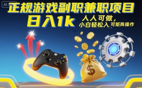 正规游戏副职副业项目，日入1k，人人可做，小白轻松入手，可矩阵操作