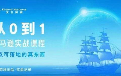 从0-1亚马逊实战课程，亚马逊从0-1，从1-10实操变现
