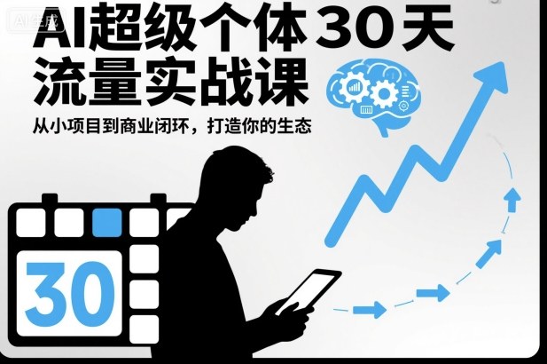 AI项目30天流量实战课：从小项目到商业闭环，打造你的变现策略