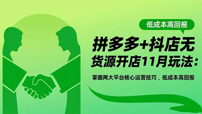 拼多多+抖店无货源开店11月实操指南：核心运营策略与高效变现方法