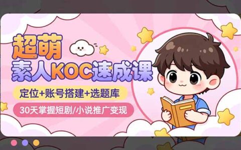 素人KOC变现教程：定位+账号搭建+选题库，30天学习短剧/小说推广实战