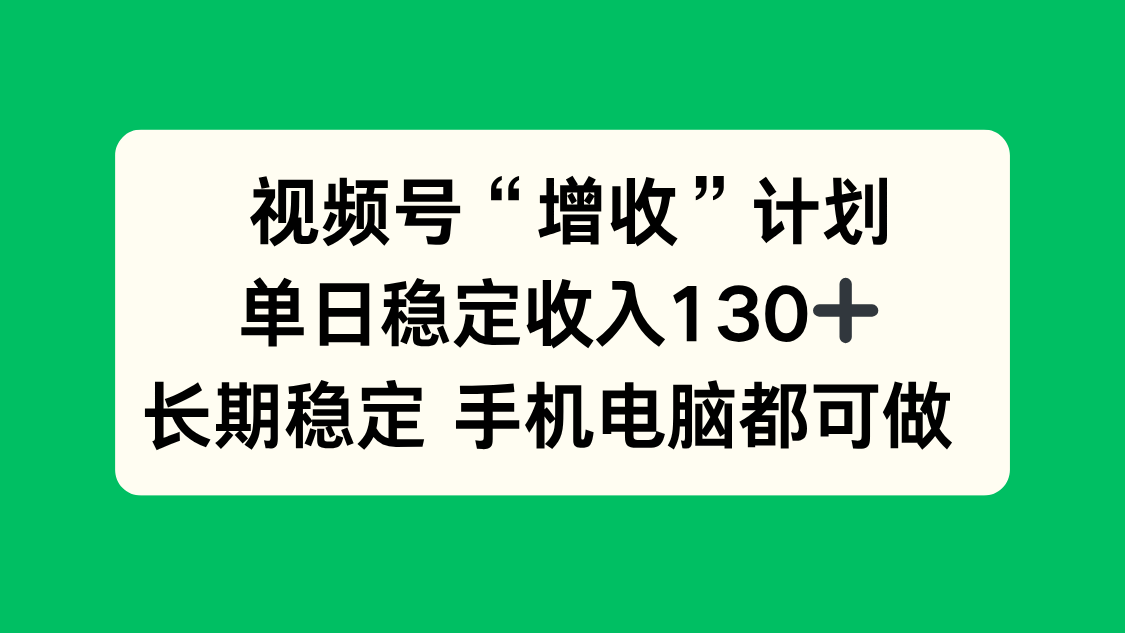 视频号增收实战指南：实测稳定增收方法，长期可行 手机电脑皆可操作！
