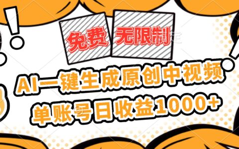 免费无限制，AI一键生成原创中视频，单账号日收益1000+