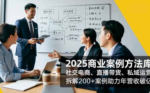 2025商业案例策略库：社交电商、直播带货、私域运营实战拆解200方法案例，提升年收入变现指南