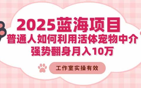 2025蓝海项目：普通人如何利用活体宠物中介，强势翻身月入10万