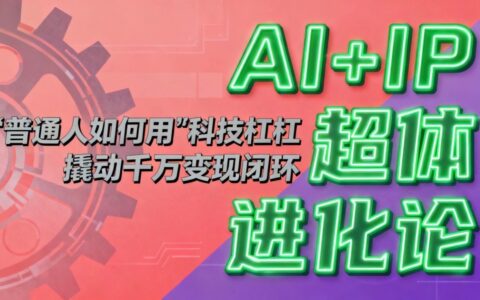 AI+IP实战指南：普通人如何用科技杠杆构建高效变现闭环