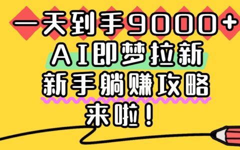 2025AI即梦拉新项目：新手变现实战指南