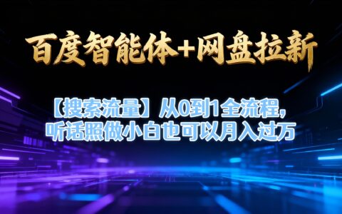 【百度智能体+网盘拉新+搜索流量】从0到1全流程实操，新手也能上手的被动收入攻略