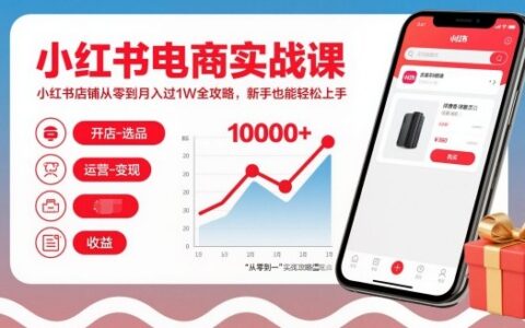 小红书电商实战课：零基础店铺搭建与变现全攻略，新手实操指南