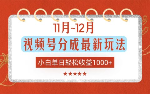 11月~12月视频号分成最新实操方法：新手变现攻略