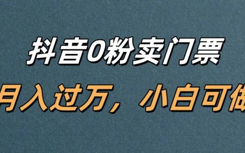 抖音零粉丝卖门票变现实操指南，新手轻松上手