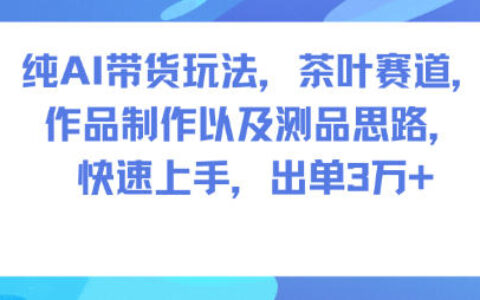 2025AI带货实战策略：茶叶赛道制作思路与变现指南