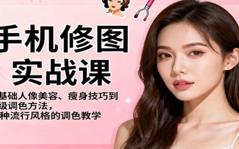 手机修图实战课，从基础人像美容、瘦身技巧到高级调色方法，86种流行风格的调色教学