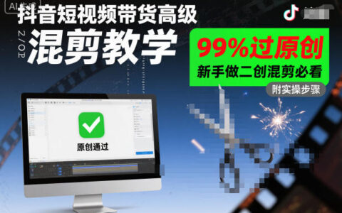 2025抖音短视频带货混剪实操教程：新手二创高效方法指南