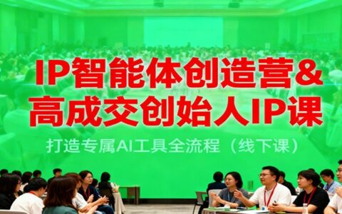 IP智能体创造营&实战创始人IP课：打造专属AI工具变现全流程指南（线下实操）