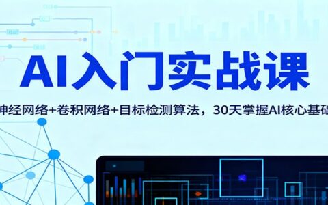 AI实战课：神经网络+卷积网络+目标检测算法，30天入门AI核心基础与变现指南
