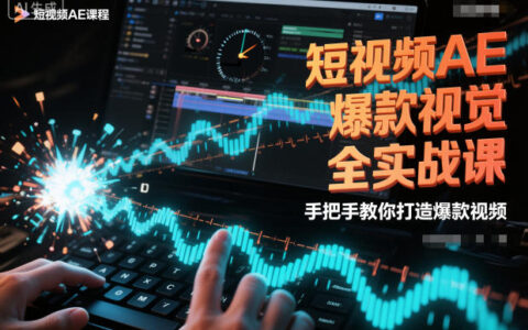 短视频AE视觉全实战课：手把手教你打造高流量视频变现