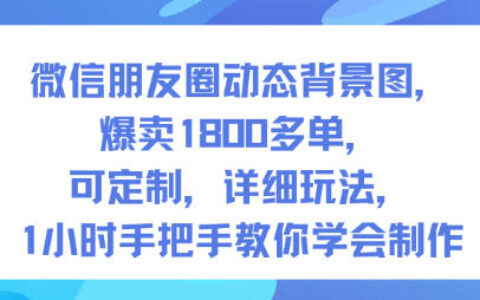微信朋友圈动态背景图定制项目，实测1800步骤单案例，1小时手把手教学指南【第一期】