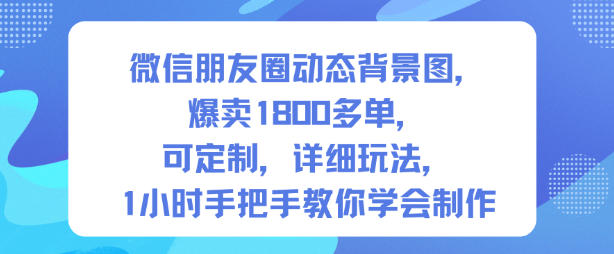 微信朋友圈动态背景图定制项目，实测1800步骤单案例，1小时手把手教学指南【第一期】