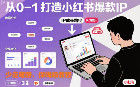 从0-1打造小红书变现IP：保姆级教程，避开常见弯路