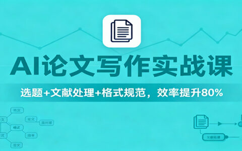 AI论文写作实战课：选题+文献处理+格式规范，高效变现实操指南