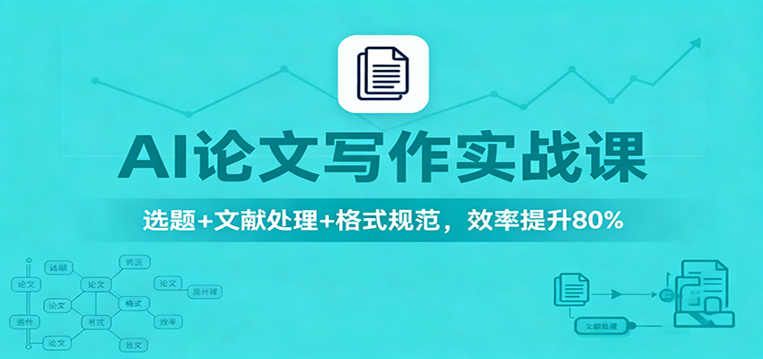 AI论文写作实战课：选题+文献处理+格式规范，高效变现实操指南