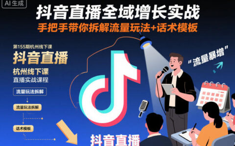 抖音直播全域增长实战第155期杭州线下课：实操拆解流量策略与话术模板