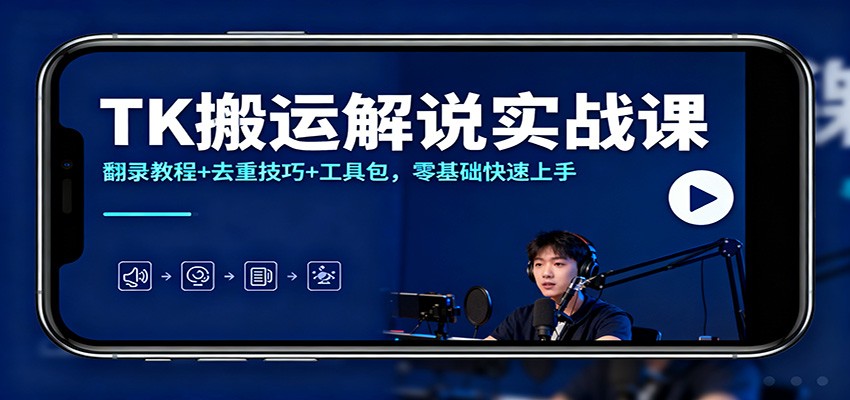 TK搬运解说实战课：教程+去重技巧+工具包，零基础实测快速上手