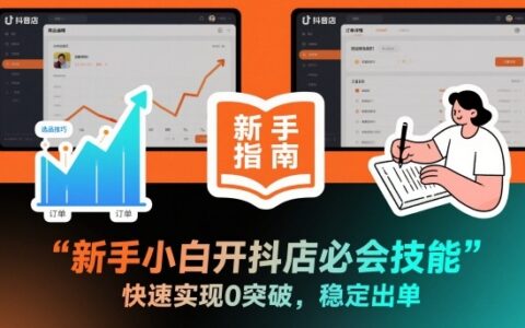 2025新手小白抖音店铺实操指南：从零起步稳定出单策略