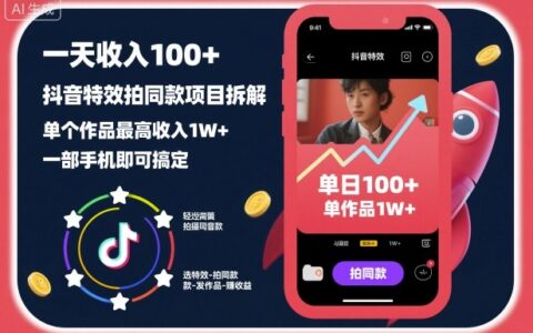 抖音特效拍同款项目实战拆解：手机操作变现攻略