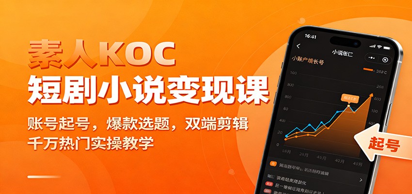 素人KOC短剧小说变现实操指南：账号起号、选题策略、双端剪辑与热门案例教学
