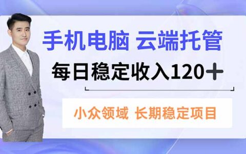 2025手机电脑云端托管项目：小众领域稳定收益实战指南