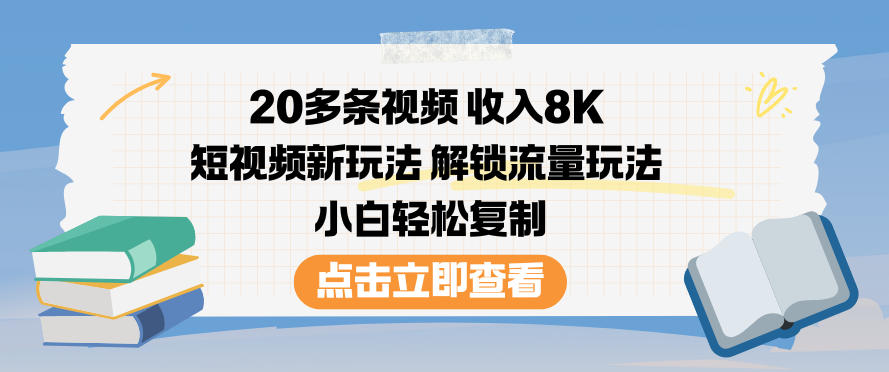 20多条视频实测收入8K，短视频变现新策略，流量玩法拆解，小白实操指南