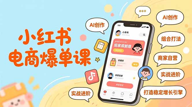 小红书电商增长策略课：AI创作、组合打法、商家自营，实战进阶变现指南