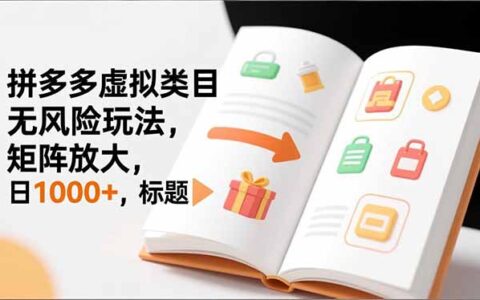 新手必看｜拼多多虚拟类目实战攻略：矩阵操作与高效变现思路