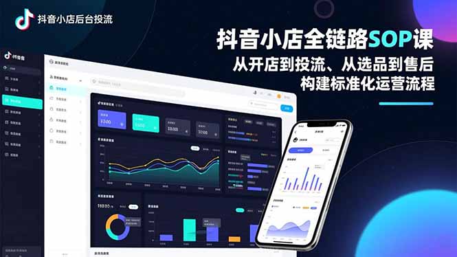 抖音小店全链路实战攻略：从开店到投流、选品到售后，构建标准化运营流程