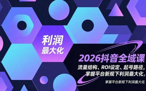 2026抖音全域实操教程：流量结构、ROI设定与起号路径，新规下高效变现策略
