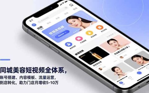 同城美容短视频全体系实操攻略：账号搭建、内容模板、流量运营到店转化，助力门店增收案例
