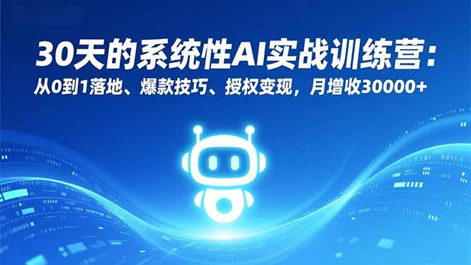 30天AI实战训练营：从0到1落地实操、高效变现策略与被动收入提升指南