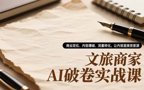 文旅商家AI实战课：商业定位、内容爆破与流量转化变现指南