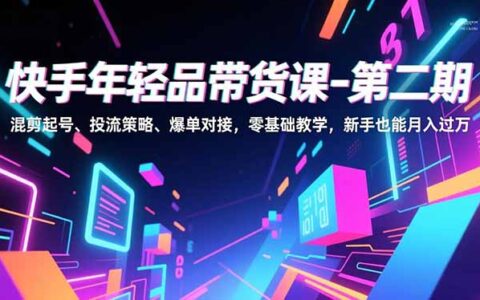 快手带货实战课：混剪起号、投流策略与爆单对接，零基础新手变现指南
