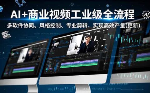 AI商业视频制作实战课程：多软件协同、风格控制与专业剪辑，实现高效量产（第2期更新）